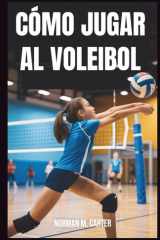 Cómo Jugar Al Voleibol - Lecciones paso a paso, ejercicios de práctica y consejos para nuevos jugadores de voleibol cover image