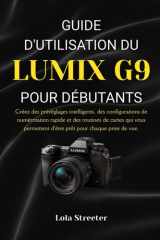 GUIDE D'UTILISATION DU LUMIX G9 POUR DÉBUTANTS: Créez des préréglages intelligents, des configurations de numérotation rapide et des routines de ... pour chaque prise de vue. (French Edition) cover image