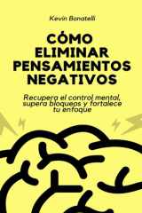 Cómo eliminar pensamientos negativos: Recupera el control mental, supera bloqueos y fortalece tu enfoque (Spanish Edition) cover image