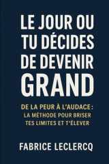 Le jour ou tu décides de devenir grand: De la peur à l'audace: La méthode pour briser tes limites et t'élever (French Edition) cover image