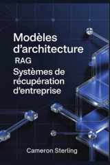 Modèles d'architecture RAG : Systèmes de récupération d'entreprise: Mise en œuvre de la génération augmentée par la récupération pour les applications ... médicales et financières (French Edition) cover image