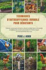 Techniques d'autosuffisance durable pour débutants: Cultivez vos propres aliments, élevez du bétail dans votre jardin et réalisez des projets ... vous. (Do it yourself shelf) (French Edition) cover image