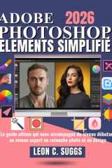 Adobe Photoshop Elements Simplifié: Le guide ultime qui vous accompagne du niveau débutant au niveau expert en retouche photo et en design. (French Edition) cover image