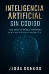 Inteligencia Artificial sin Código - Para Profesionales, consultores y curiosos sin formación técnica cover image