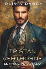 Tristan Ashthorne: El Príncipe dorado. Bilogía Romance Real Spicy para Adultos Nº2 (Hermanos Ashthorne: Pasión, destino y una corona) (Spanish Edition) cover image