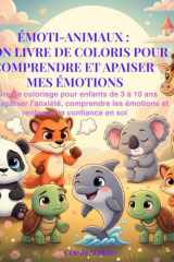 Mon Livre de Coloris pour Comprendre et Apaiser Mes Émotions: Livre de coloriage pour enfants de 3 à 10 ans — Pour apaiser l’anxiété, comprendre les ... Books for Kids Ages 3–10) (French Edition) cover image