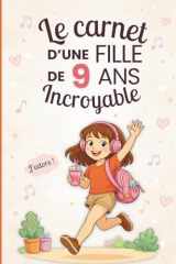 Le carnet d’une fille incroyable de 9 ans: Cahier d’activités pour développer créativité, confiance et imagination – le cadeau parfait pour une fille de 9 ans (French Edition) cover image