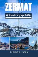 ZERMATT Guide de voyage 2026: Des sentiers de montagne aux tables Michelin — Votre feuille de route pour des panoramas à couper le souffle, la culture ... des souvenirs inoubliables (French Edition) cover image