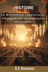 Ηistоirе : Lа Révоlutiоn Ιndustriеllе. Сhаngеmеnts éсоnоmiquеs еt sосiаux (French Edition) cover image