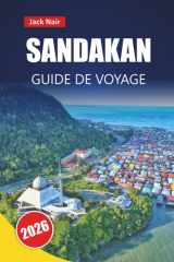 SANDAKAN GUIDE DE VOYAGE 2026: Découvrez des trésors cachés, des rencontres avec la faune, la cuisine locale et les expériences culturelles à Bornéo (French Edition) cover image