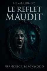 Le Reflet Maudit: LES MURS HURLENT [Thriller Psychologique & Horreur Métafictionnelle – Le Roman Noir Paranormal] (French Edition) cover image