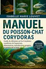 MANUEL DU POISSON-CHAT CORYDORAS: Guide du débutant sur les Corydoras : conditions de l’aquarium, alimentation, reproduction, comportement grégaire et gestion de la santé (French Edition) cover image