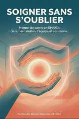 SOIGNER SANS S'OUBLIER: Le guide de terrain pour protéger ceux qui tiennent nos EHPAD à bout de bras (French Edition) cover image