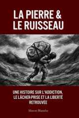 LA PIERRE & LE RUISSEAU: Une histoire Sur l'addiction, le lâcher-prise et la liberté retrouvée (The Stone & The Stream) (French Edition) cover image