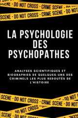 LA PSYCHOLOGIE DES PSYCHOPATHES: Analyses scientifiques et biographies de quelques-uns des criminels les plus redoutés de l'histoire (French Edition) cover image