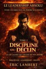 Le Leadership Absolu - Tenir une Direction ou Perdre son Essence - Tome 2 - Discipline ou Déclin: La loi cachée qui décide de ton avenir (Le ... Vie et Commander son Destin) (French Edition) cover image