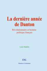 La dernière année de Danton: Révolutionnaire et homme politique français (French Edition) cover image