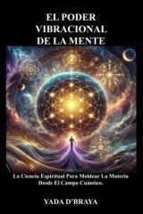 El Poder Vibracional de la Mente - La Ciencia Espiritual Para Moldear La Materia Desde El Campo Cuántico cover image