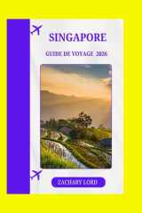 SINGAPORE GUIDE DE VOYAGE 2026: « Explorez les sites emblématiques, les joyaux cachés, les festivals culturels et la vie nocturne pour les visiteurs novices » (French Edition) cover image