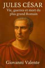 Jules César: Vie, guerres et mort du plus grand Romain (French Edition) cover image