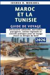 MAROC ET LA TUNISIE GUIDE DE VOYAGE 2026: Découverte culturelle, merveilles paysagères, cuisine régionale et conseils pratiques pour un voyage réussi en Afrique du Nord (French Edition) cover image