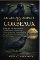 LE GUIDE COMPLET DES CORBEAUX: Tout ce que vous devez savoir sur l’intelligence des corbeaux, leur comportement, leur communication, leur mythologie ... avec l’être humain (French Edition) cover image