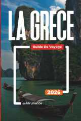 GUIDE DE VOYAGE LA GRÈCE 2026: Découvrez des joyaux cachés, des monuments historiques, des conseils de voyage et des vacances inoubliables (French Edition) cover image