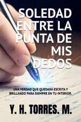 Soledad Entre La Punta MIS Dedos. - Una Verdad Que Quedara Escrita Y Brillando Para Siempre En Tu Interior. cover image