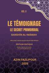 LE TÉMOIGNAGE, LE SECRET PRIMORDIAL (BILINGUE FRANÇAIS-PERSAN) : BARĀHĪN AL-IMĀMAH VOL II: براهین الأمامة جلد دوم (French Edition) cover image