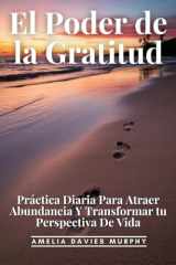 El Poder De La Gratitud: Práctica Diaria Para Atraer Abundancia Y Transformar Tu Perspectiva De Vida (Spanish Edition) cover image