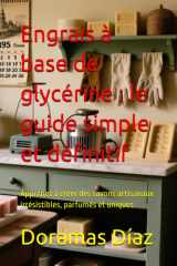 Engrais à base de glycérine : le guide simple et définitif: Apprenez à créer des savons artisanaux irrésistibles, parfumés et uniques (French Edition) cover image