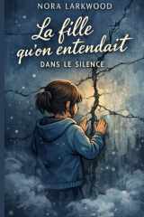 La fille qu’on entendait dans le silence: Un roman bouleversant sur l’enfance, le silence et la résilience (French Edition) cover image