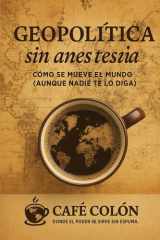 Geopolítica Sin Antestesia - Cómo Se Mueve El Mundo (Aunque Nadie Te Lo Diga) cover image