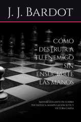 Cómo destruir a tu enemigo sin ensuciarte las manos - Manual elegante de guerra psicológica, manipulación sutil y victoria limpia cover image