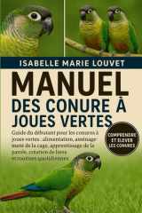 MANUEL DE LA CONURE À JOUES VERTES: Guide du débutant pour les conures à joues vertes : alimentation, aménagement de la cage, apprentissage de la ... et routines quotidiennes (French Edition) cover image