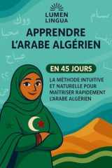 Apprendre l’Arabe Algérien en 45 Jours: La méthode intuitive et naturelle pour maîtriser rapidement l’Arabe Algérien (spécialement conçue pour les débutants) (French Edition) cover image