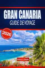 GRAN CANARIA GUIDE DE VOYAGE 2026: Découvrez les plages, la cuisine et la culture à travers l'Espagne grâce à des conseils pour le budget (French Edition) cover image