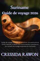 guide de voyage Suriname 2026: Guide de voyage complet sur la culture, les aventures en forêt tropicale, la faune, les communautés riveraines et les ... essentiels du Suriname (French Edition) cover image