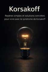 Korsakoff: Repères simples et solutions concrètes pour vivre avec le syndrome de Korsakoff (French Edition) cover image