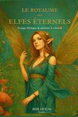 LE ROYAUME DES ELFES ETERNELS: À travers 42 illustrations à colorier, explorez forêts enchantées, jardins lumineux et royaumes elfes propices à la détente et à l’évasion. (French Edition) cover image