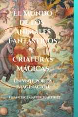 El Mundo de los Animales Fantásticos, Seres Imaginarios y Criaturas Mágicas: Un Viaje Cosmogónico por Seres Extraordinarios (Spanish Edition) cover image