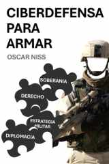 Ciberdefensa Para Armar - Derecho Internacional, Soberanía, Diplomacia y Estrategia Militar cover image