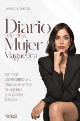 Diario de una Mujer Magnética: Un viaje de regreso a ti, desde el amor, la verdad y el poder interior (Spanish Edition) cover image