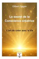 Le secret de la Conscience créatrice: L'art de créer avec la Vie (French Edition) cover image