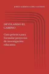 DEVELANDO EL CAMINO: Guía práctica para formular proyectos de investigación educativa (Spanish Edition) cover image