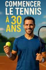 Commencer le Tennis à 30 ans (ou plus): De zéro à joueur confiant : technique, tactique, mental et progression réaliste pour les adultes qui commencent tard (French Edition) cover image