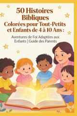 50 Histoires Bibliques Colorées pour Tout-Petits et Enfants de 4 à 10 Ans : Aventures de Foi Adaptées aux Enfants | Guide des Parents (French Edition) cover image
