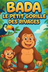 Bada le Petit Gorille des Rivages: Un jour, Bada découvre un vieux bateau de lianes abandonné... Un livre de coloriage et d’histoire pour les enfants de 2 à 5 ans. (French Edition) cover image