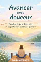 Avancer avec douceur - Déculpabiliser la dépression et respecter son rythme de guérison (French Edition) cover image