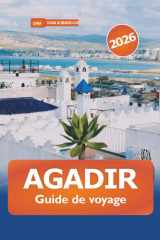 Agadir Guide de voyage 2026: Découvrez la beauté côtière du Maroc, ses marchés animés, ses plages pittoresques, ses monuments culturels et ses meilleurs restaurants pour des vacances (French Edition) cover image